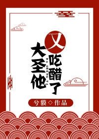 （BG/西遊同人）大聖他又吃醋了
